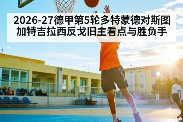 2026-27德甲第5轮多特蒙德对斯图加特吉拉西反戈旧主看点与胜负手
