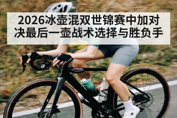2026冰壶混双世锦赛中加对决最后一壶战术选择与胜负手